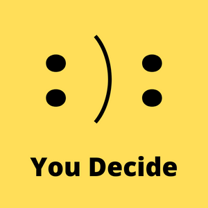Two different faces, one with a smile, one with a frown, and the words "You Decide"