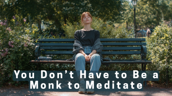 You Don’t Have to Be a Monk to Meditate